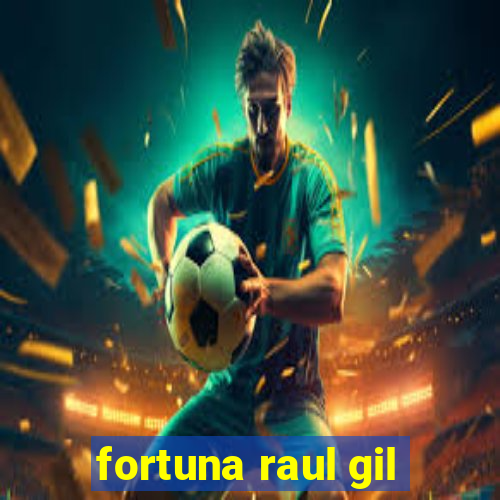 fortuna raul gil